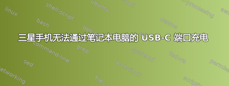 三星手机无法通过笔记本电脑的 USB-C 端口充电