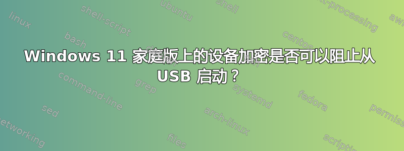 Windows 11 家庭版上的设备加密是否可以阻止从 USB 启动？