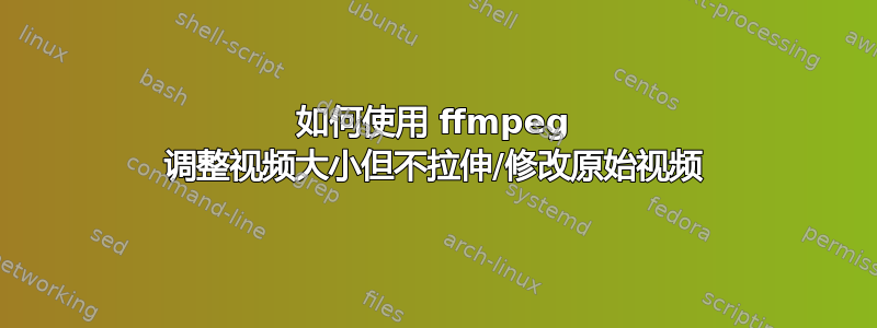 如何使用 ffmpeg 调整视频大小但不拉伸/修改原始视频