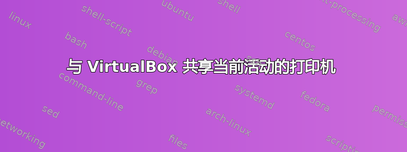 与 VirtualBox 共享当前活动的打印机