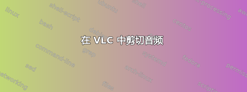 在 VLC 中剪切音频