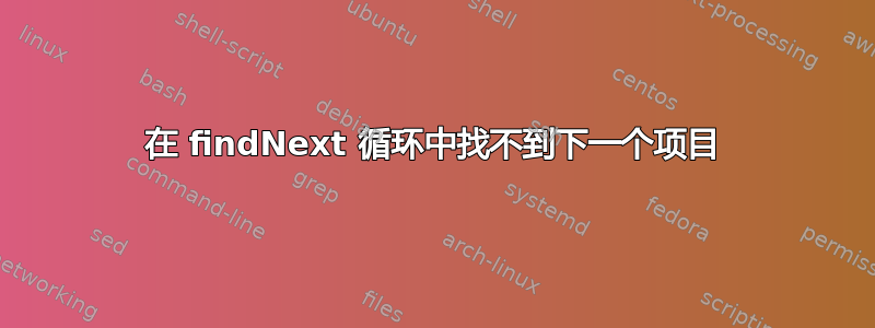 在 findNext 循环中找不到下一个项目