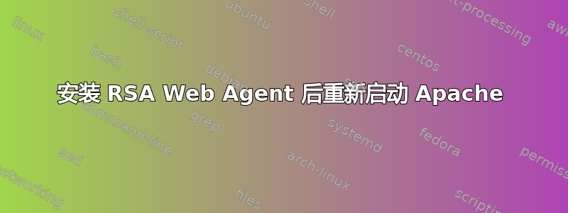 安装 RSA Web Agent 后重新启动 Apache