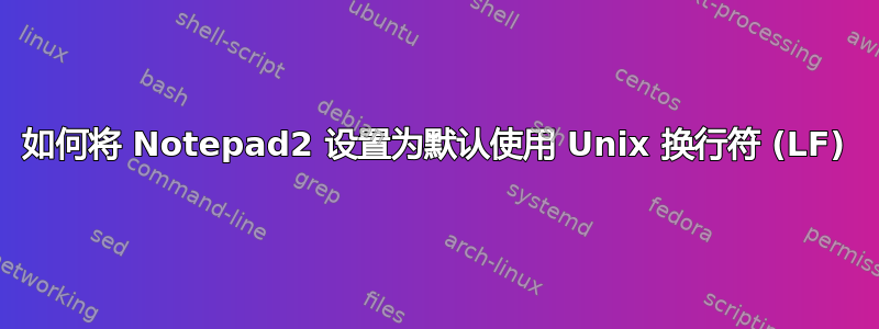 如何将 Notepad2 设置为默认使用 Unix 换行符 (LF)