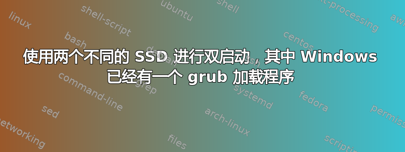 使用两个不同的 SSD 进行双启动，其中 Windows 已经有一个 grub 加载程序