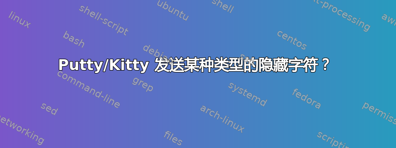 Putty/Kitty 发送某种类型的隐藏字符？