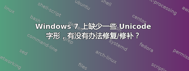 Windows 7 上缺少一些 Unicode 字形，有没有办法修复/修补？