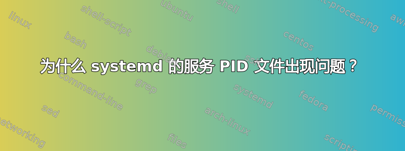 为什么 systemd 的服务 PID 文件出现问题？