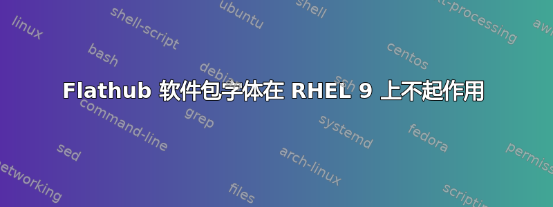 Flathub 软件包字体在 RHEL 9 上不起作用