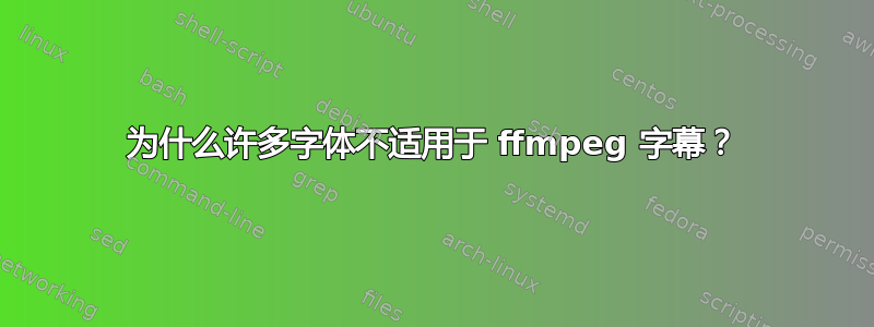 为什么许多字体不适用于 ffmpeg 字幕？