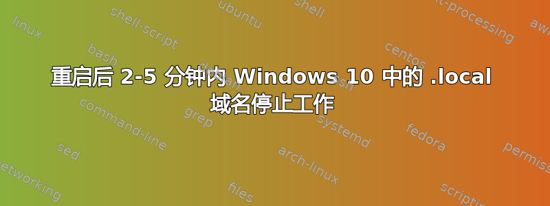 重启后 2-5 分钟内 Windows 10 中的 .local 域名停止工作