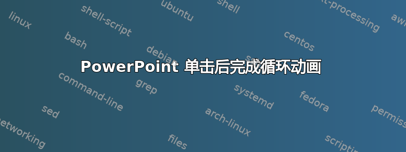 PowerPoint 单击后完成循环动画