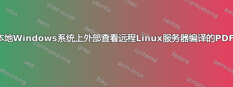 如何在本地Windows系统上外部查看远程Linux服务器编译的PDF文件？