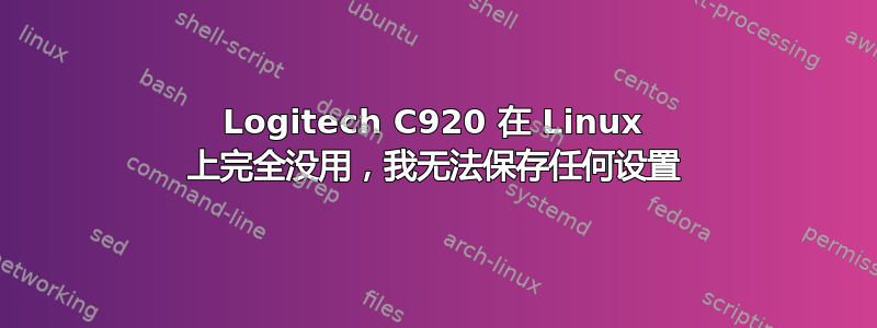 Logitech C920 在 Linux 上完全没用，我无法保存任何设置