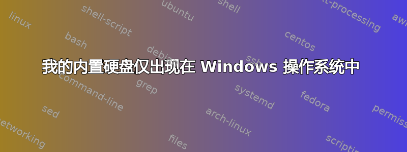 我的内置硬盘仅出现在 Windows 操作系统中