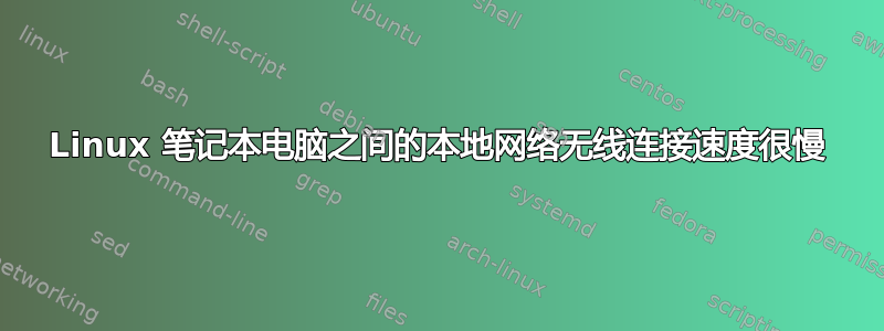 Linux 笔记本电脑之间的本地网络无线连接速度很慢