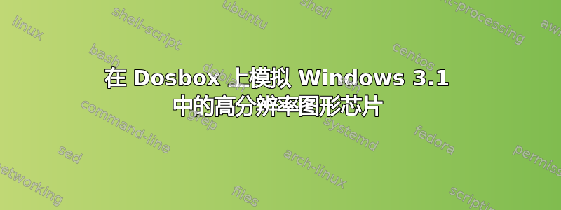 在 Dosbox 上模拟 Windows 3.1 中的高分辨率图形芯片