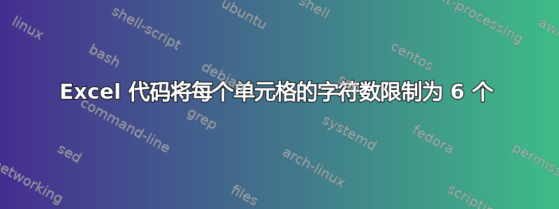 Excel 代码将每个单元格的字符数限制为 6 个