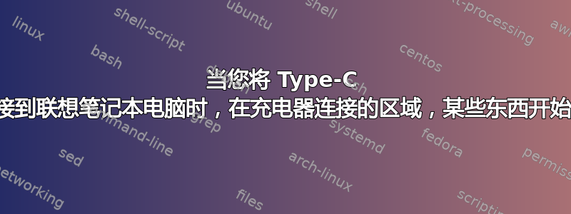 当您将 Type-C 充电器连接到联想笔记本电脑时，在充电器连接的区域，某些东西开始发出声音