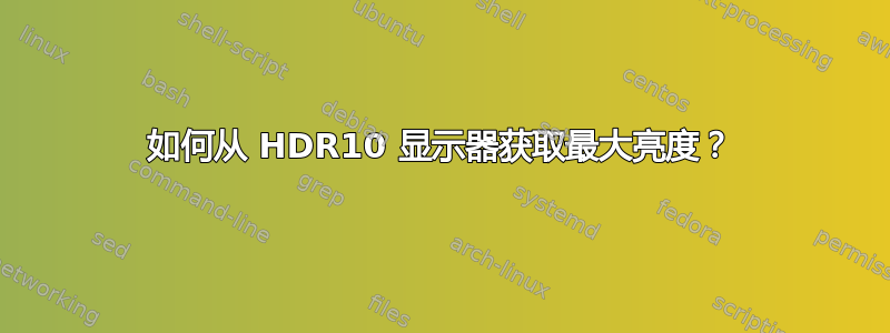 如何从 HDR10 显示器获取最大亮度？