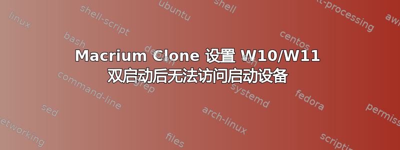 Macrium Clone 设置 W10/W11 双启动后无法访问启动设备