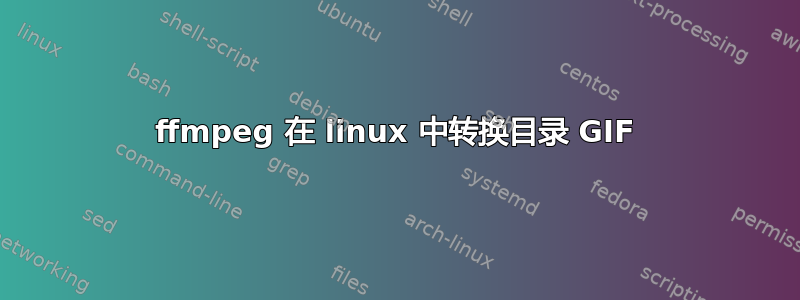 ffmpeg 在 linux 中转换目录 GIF