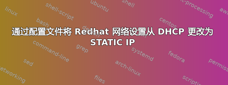 通过配置文件将 Redhat 网络设置从 DHCP 更改为 STATIC IP