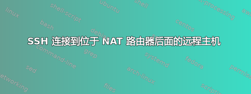 SSH 连接到位于 NAT 路由器后面的远程主机