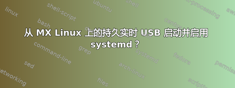 从 MX Linux 上的持久实时 USB 启动并启用 systemd？