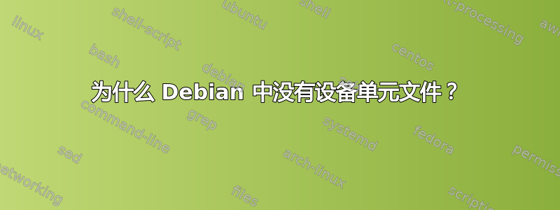 为什么 Debian 中没有设备单元文件？