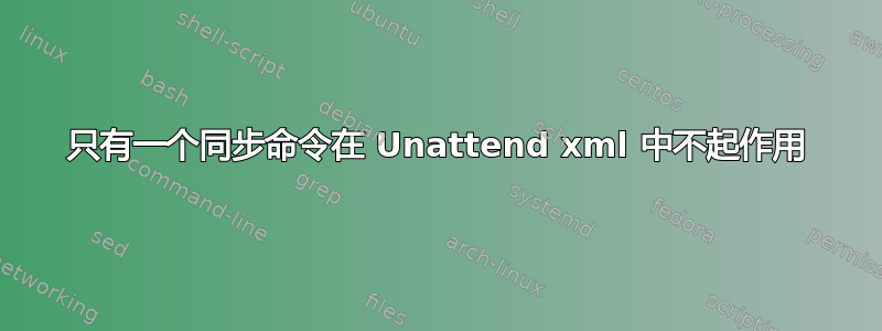 只有一个同步命令在 Unattend xml 中不起作用