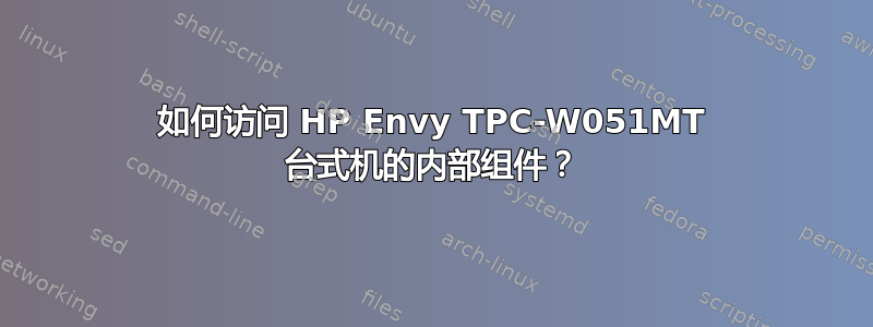 如何访问 HP Envy TPC-W051MT 台式机的内部组件？