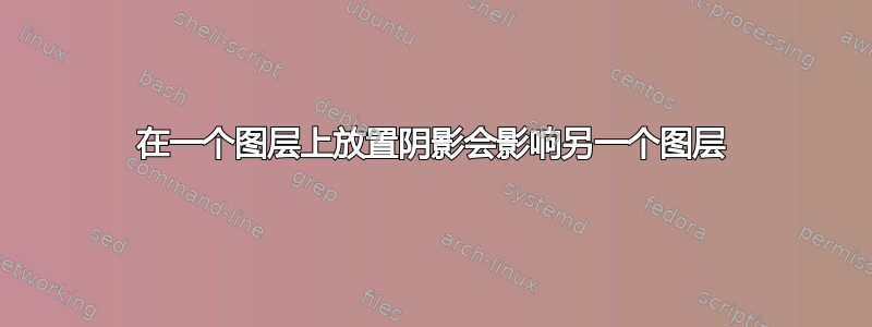 在一个图层上放置阴影会影响另一个图层