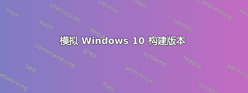 模拟 Windows 10 构建版本