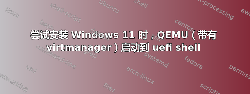 尝试安装 Windows 11 时，QEMU（带有 virtmanager）启动到 uefi shell