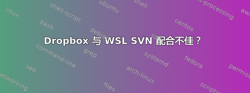 Dropbox 与 WSL SVN 配合不佳？