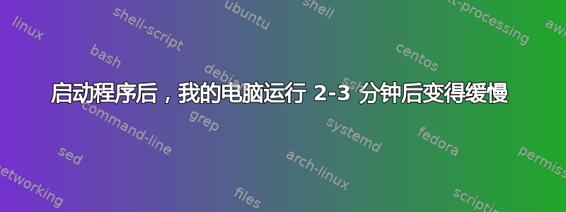 启动程序后，我的电脑运行 2-3 分钟后变得缓慢