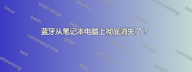 蓝牙从笔记本电脑上彻底消失了？