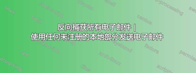 反向捕获所有电子邮件 | 使用任何未注册的本地部分发送电子邮件