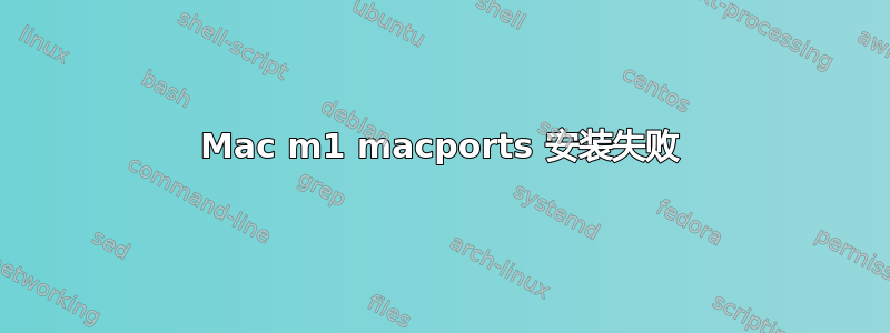 Mac m1 macports 安装失败