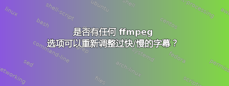 是否有任何 ffmpeg 选项可以重新调整过快/慢的字幕？