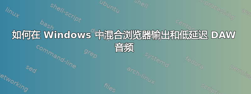 如何在 Windows 中混合浏览器输出和低延迟 DAW 音频