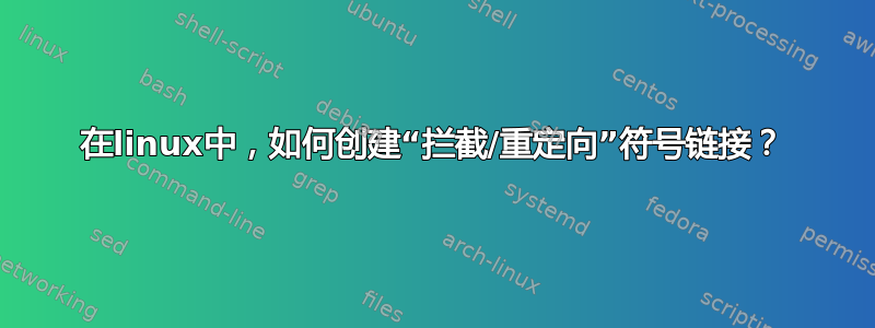 在linux中，如何创建“拦截/重定向”符号链接？