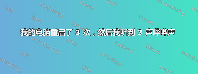 我的电脑重启了 3 次，然后我听到 3 声哔哔声