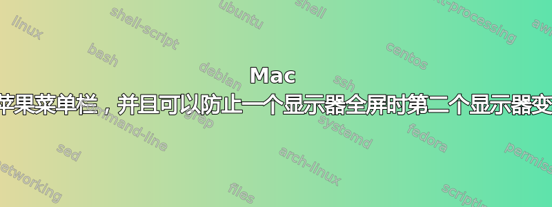 Mac 双显示器没有苹果菜单栏，并且可以防止一个显示器全屏时第二个显示器变黑，可以吗？