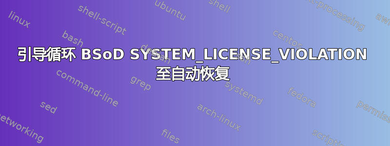 引导循环 BSoD SYSTEM_LICENSE_VIOLATION 至自动恢复