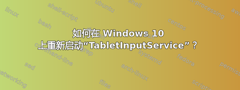 如何在 Windows 10 上重新启动“TabletInputService”？