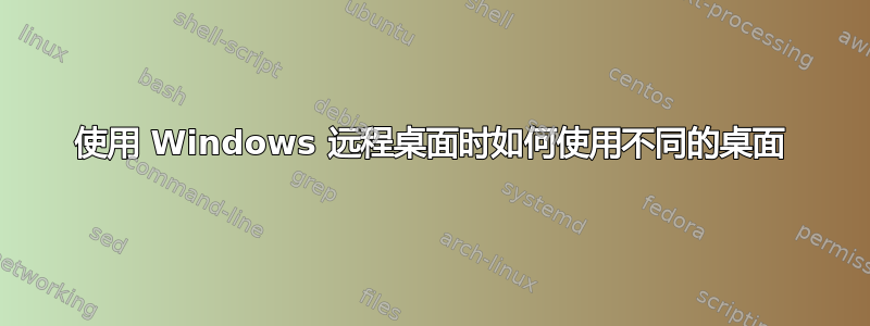 使用 Windows 远程桌面时如何使用不同的桌面