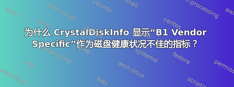 为什么 CrystalDiskInfo 显示“B1 Vendor Specific”作为磁盘健康状况不佳的指标？