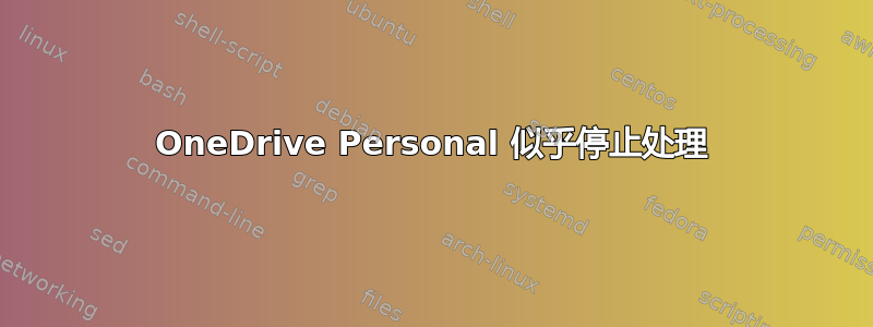 OneDrive Personal 似乎停止处理